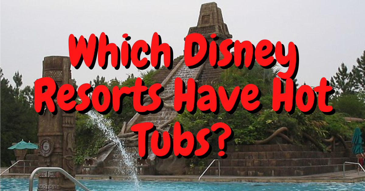 Which Disney Resorts Have Hot Tubs? Vacation Fun 4 Everyone